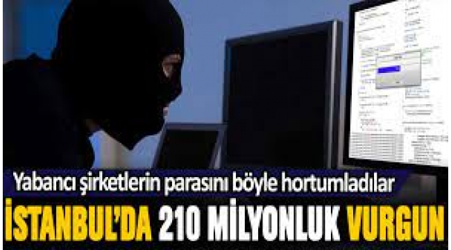 İstanbul'da 210 milyon liralık soygun! Yabancı şirketleri hortumladılar