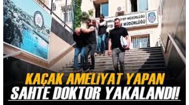 Kaçak ameliyatlar yapan sahte doktor yakayı ele verdi