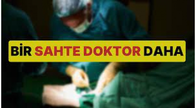 Kaçak ameliyatlar yapan sahte doktor yakayı ele verdi