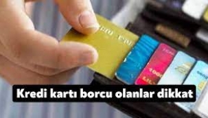 Kredi Kartı Borcu Olanlar Dikkat!