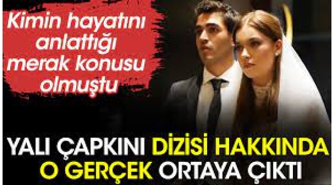 Yalı Çapkını dizisi o ünlünün hayatı çıktı