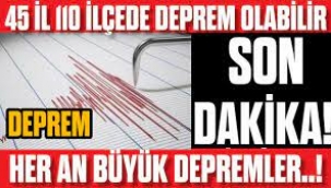 45 il ve 110 ilçe için deprem alarmı verildi!