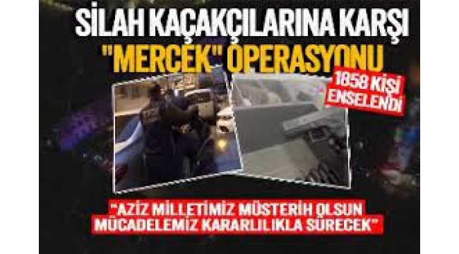 76 İlde 'Mercek' Operasyonu: 1858 Gözaltı!