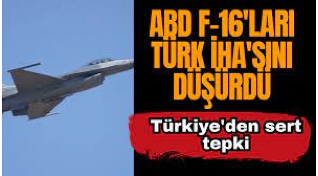 ABD, Türk İHA'sını Düşürdü!