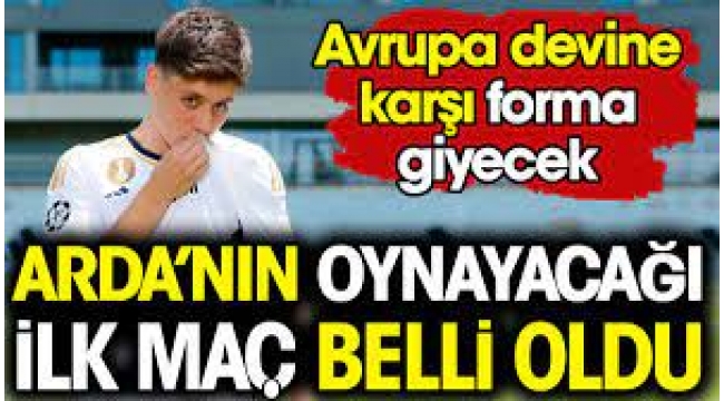 Arda Güler'in forma giyeceği maç belli oldu!