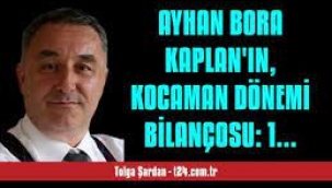 Ayhan Bora Kaplan'ın, Kocaman dönemi bilançosu: 