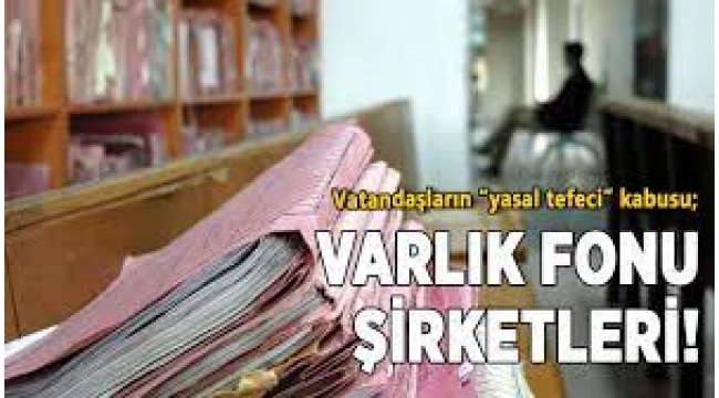 Bankalardan bireysel borçları devralan varlık fonu şirketleri vatandaşın kabusu oldu!