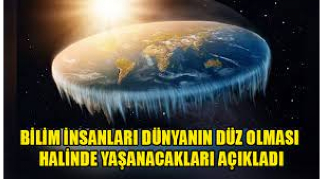 Bilim İnsanları Dünyanın Düz Olması Halinde Yaşanacakları Açıkladı