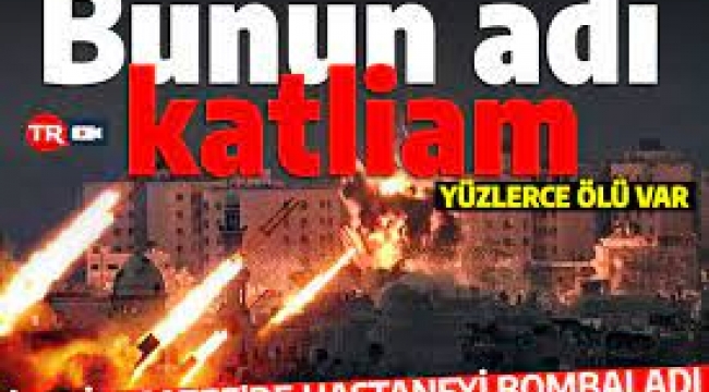 İsrail Gazze'de hastane vurdu: 500 ölü