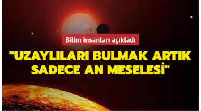 Uzaylıları bulmak artık sadece 'an meselesi'