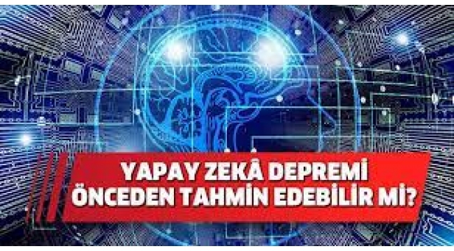 Yapay zekâ depremi önceden tahmin edebilir mi?