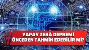 Yapay zekâ depremi önceden tahmin edebilir mi?