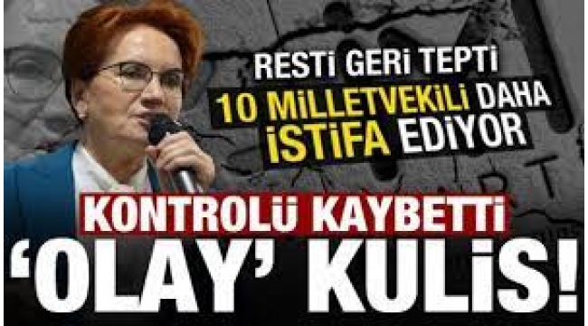 Akşener'in derhal genel başkanlıktan istifa etmesi gerekir!
