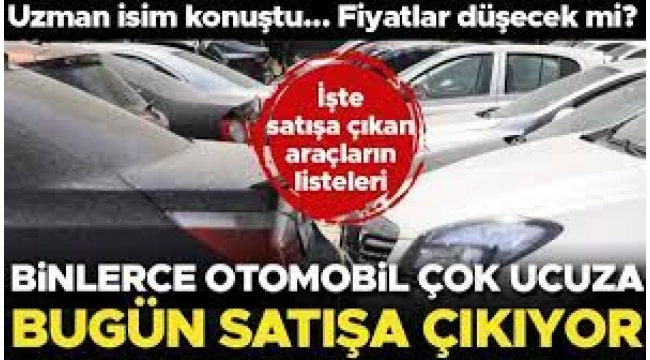 Binlerce otomobil çok ucuza bugün satışa çıkıyor!