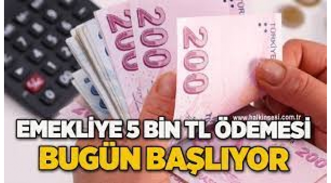 Emekliye 5 bin lira ödemesi bugün başlıyor