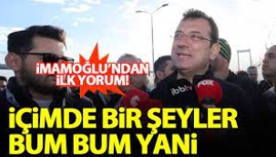 İmamoğlu'ndan : İçimde bir şeyler bum bum yani