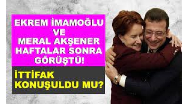 İmamoğlu ve Akşener haftalar sonra görüştü
