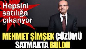 Mehmet Şimşek'ten 2. yüzyılda satılacaklar listesi