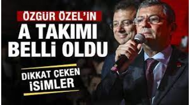 Özgür Özel'in A Takımı belli oldu