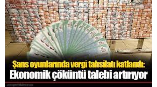 Şans oyunlarında vergi tahsilatı katlandı: Ekonomik çöküntü