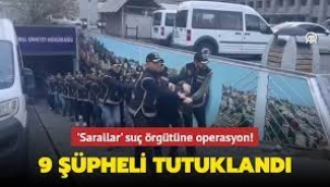 "Sarallar" operasyonunda şüphelilerden 9'u tutuklandı