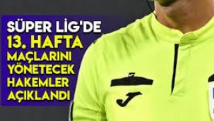 Süper Lig'de 13. hafta maçlarını yönetecek hakemler açıklandı