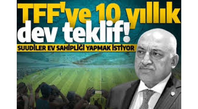 Suudi Arabistan'dan TFF'ye tarihi teklif! Toplam 100 milyon Euro...
