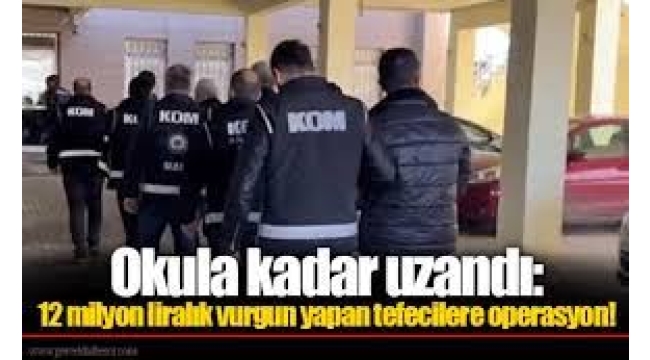 12 milyon liralık vurgun yapan tefecilere operasyon!
