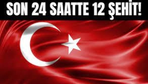 24 saatte 12 askerimiz şehit oldu
