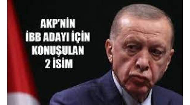 AKP'nin İBB adayı için 2 isim