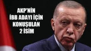 AKP'nin İBB adayı için 2 isim