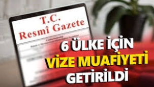 Altı ülkenin vatandaşları için vize muafiyeti sağlanacak