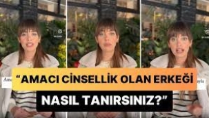 Amacı cinsellik olan erkeği nasıl tanırsın?