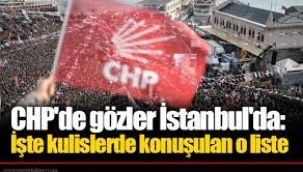CHP'de gözler İstanbul'da: İşte kulislerde konuşulan o liste