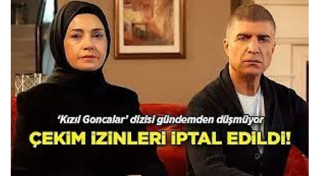 'Kızıl Goncalar' Dizisinin Çekim İzinleri İptal Edildi!