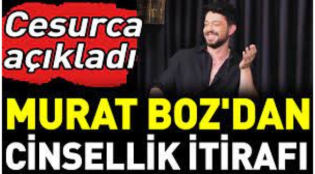 Murat Boz'dan şaşırtan seks itirafı!