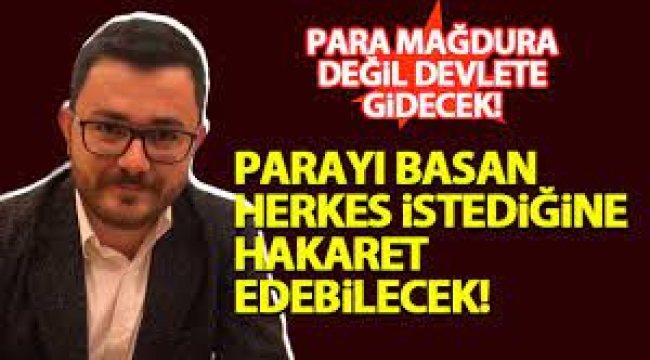 Parayı basan herkes istediğine hakaret edebilecek! 