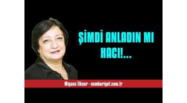 Şimdi anladın mı hacı!...