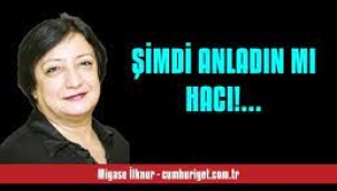 Şimdi anladın mı hacı!...