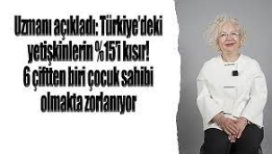 Türkiye'de yetişkinlerin yüzde 15'i kısır!