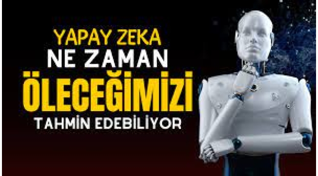 Yapay Zeka Ne Zaman Öleceğimizi de Tahmin Ediyor!