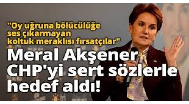 Akşener CHP'yi hedef aldı! 'Hadi bütün her yeri alın'