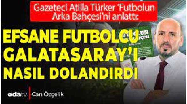 Atilla Türker 'Futbolun Arka Bahçesi'ni anlattı