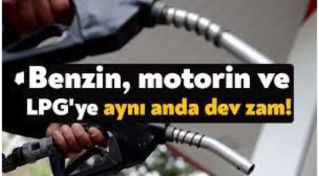 Benzin, motorin ve LPG'ye aynı anda dev zam