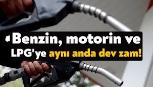 Benzin, motorin ve LPG'ye aynı anda dev zam