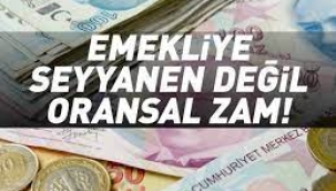  Emekliye seyyanen değil oransal zam!