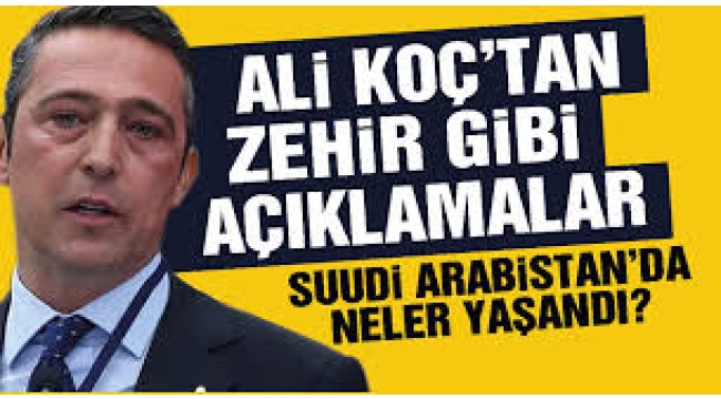 Fenerbahçe Başkanı Ali Koç, S. Arabistan'da yaşanan krizi anlattı