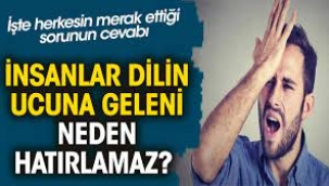 İnsanlar dilin ucuna geleni neden hatırlamaz? 