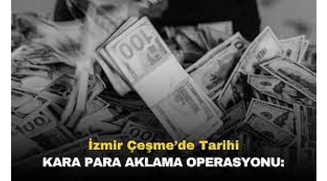 İzmir'de Tarihi Kara Para Aklama Operasyonu!