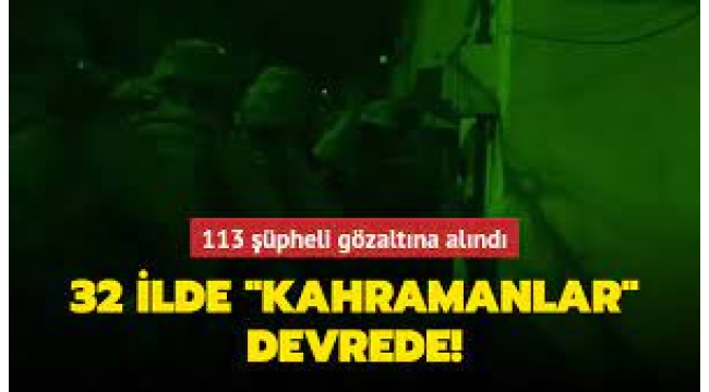 'Kahramanlar-41' operasyonunda 113 şüpheli gözaltına alındı!